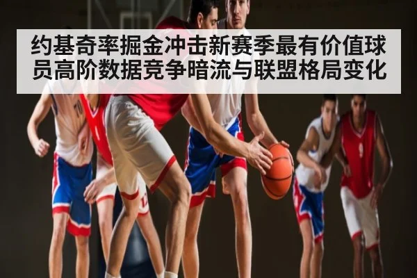 约基奇率掘金冲击新赛季最有价值球员高阶数据竞争暗流与联盟格局变化